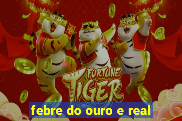 febre do ouro e real